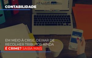 Em Meio A Crise Deixar De Recolher Tributos Ainda E Crime Abrir Empresa Simples - Contabilidade em Lauro de Freitas | BM Cont