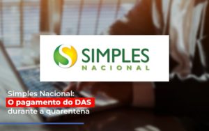 Simples Nacional O Pagamento Do Das Durante A Quarentena - Contabilidade em Lauro de Freitas | BM Cont