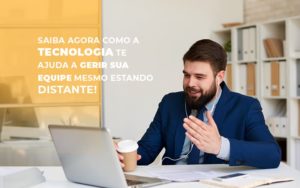 Saiba Agora Como A Tecnologia Te Ajuda A Gerir Sua Equipe Mesmo Estando Distante - Contabilidade em Lauro de Freitas | BM Cont