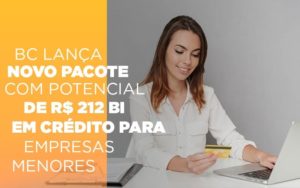 Bc Lanca Novo Pacote Com Potencial De R 212 Bi Em Credito Para Empresas Menores - Contabilidade em Lauro de Freitas | BM Cont