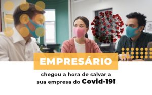 Empresario Chegou A Hora De Salvar A Sua Empresa Do Covid 19 - Contabilidade em Lauro de Freitas | BM Cont