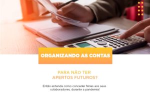 Organizando As Contas Para Nao Ter Apertos Futuros Entao Entenda Como Conceder Ferias Aos Seus Colaboradores Durante A Pandemia Abrir Empresa Simples - Contabilidade em Lauro de Freitas | BM Cont