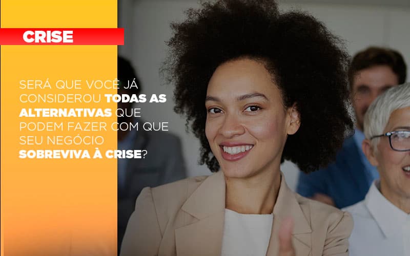 Sera Que Voce Ja Considerou Todas As Alternativas Que Podem Fazer Com Que Seu Negocio Sobreviva A Crise - Contabilidade em Lauro de Freitas | BM Cont