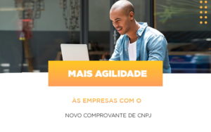 Mais Agilidade As Empresa Com O Novo Comprovante De Cnpj - Contabilidade em Lauro de Freitas | BM Cont