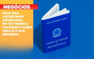 Mais Uma Catastrofe Anunciada Mp 927 Perde A Validade E Quem Paga E A Sua Empresa - Contabilidade em Lauro de Freitas | BM Cont