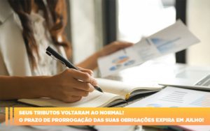 Seus Tributos Voltaram Ao Normal O Prazo De Prorrogacao Das Suas Obrigacoes Expira Em Julho - Contabilidade em Lauro de Freitas | BM Cont