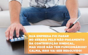 Sua Empresa Foi Parar No Serasa Pelo Nao Pagamento Da Contribuicao Sindical Mas Voce Nao Tem Funcionarios Calma Isso Vai Ser Resolvido - Contabilidade em Lauro de Freitas | BM Cont