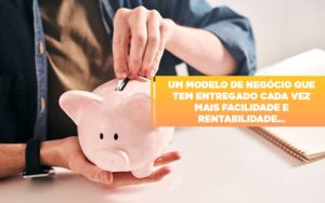 Um Modelo De Negocio Que Tem Entregado Cada Vez Mais Facilidade E Rentabilidade - Contabilidade em Lauro de Freitas | BM Cont