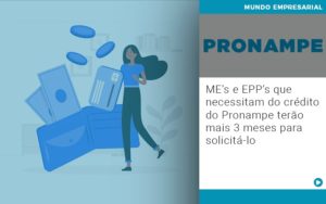 Me S E Epp S Que Necessitam Do Credito Pronampe Terao Mais 3 Meses Para Solicita Lo - Contabilidade em Lauro de Freitas | BM Cont