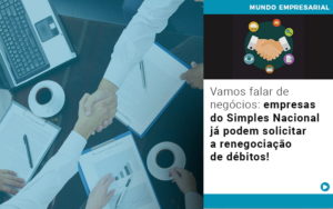 Vamos Falar De Negocios Empresas Do Simples Nacional Ja Podem Solicitar A Renegociacao De Debitos - Contabilidade em Lauro de Freitas | BM Cont