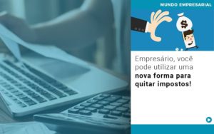 Empresario Voce Pode Utilizar Uma Nova Forma Para Quitar Impostos - Contabilidade em Lauro de Freitas | BM Cont