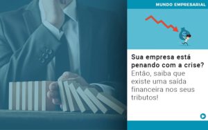 Sua Empresa Esta Penando Com A Crise Entao Saiba Que Existe Uma Saida Financeira Nos Seus Tributos - Contabilidade em Lauro de Freitas | BM Cont