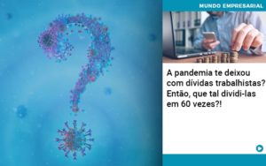 A Pandemia Te Deixou Com Dividas Trabalhistas Entao Que Tal Dividi Las Em 60 Vezes - Contabilidade em Lauro de Freitas | BM Cont