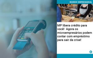 Mp Libera Credito Para Voce Agora Os Microempresarios Podem Contar Com Emprestimo Para Sair Da Crise - Contabilidade em Lauro de Freitas | BM Cont