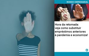 Hora Da Retomada Veja Como Substituir Emprestimos Anteriores A Pandemia E Economize - Contabilidade em Lauro de Freitas | BM Cont