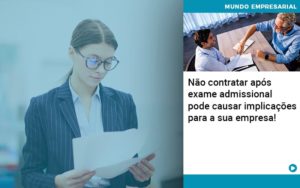 Nao Contratar Apos Exame Admissional Pode Causar Implicacoes Para Sua Empresa - Contabilidade em Lauro de Freitas | BM Cont