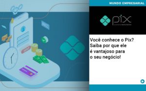 Voce Conhece O Pix Saiba Por Que Ele E Vantajoso Para O Seu Negocio - Contabilidade em Lauro de Freitas | BM Cont