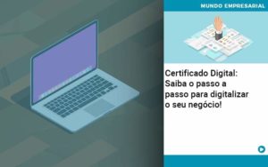 Certificado Digital: Saiba O Passo A Passo Para Digitalizar O Seu Negócio! - Contabilidade em Lauro de Freitas | BM Cont