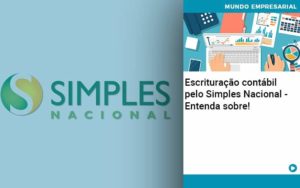 Escrituracao Contabil Pelo Simples Nacional Entenda Sobre Abrir Empresa Simples - Contabilidade em Lauro de Freitas | BM Cont