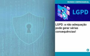 Lgpd A Nao Adequacao Pode Gerar Serias Consequencias Abrir Empresa Simples - Contabilidade em Lauro de Freitas | BM Cont