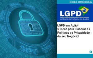 Lgpd Em Acao 5 Dicas Para Elaborar As Politicas De Privacidade Do Seu Negocio - Contabilidade em Lauro de Freitas | BM Cont