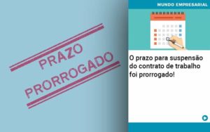 O Prazo Para Suspensao Do Contrato De Trabalho Foi Prorrogado Abrir Empresa Simples - Contabilidade em Lauro de Freitas | BM Cont