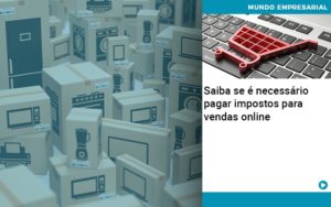 Saiba Se E Necessario Pagar Impostos Para Vendas Online - Contabilidade em Lauro de Freitas | BM Cont