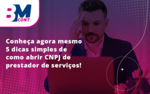 Conehca Agora Mesmo 5 Dicas Simples De Como Abrir Cnpj De Prestador De Servicos Blog - Contabilidade em Lauro de Freitas | BM Cont