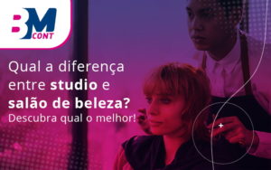 Qual A Diferenca Entre Studio E Salao De Beleza Descubra Qual O Melhor Blog - Contabilidade em Lauro de Freitas | BM Cont