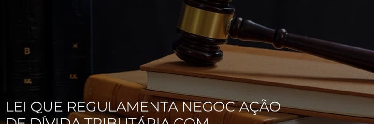 Lei Que Regulamenta Negociacao De Divida Tributaria Com A Uniao E Sancionada - Contabilidade em Lauro de Freitas | BM Cont