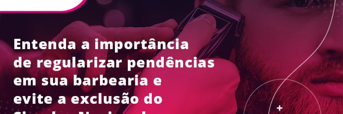 Entenda A Importância De Regularizar Pendências Em Sua Barbearia E Evite A Exclusão Do Simples Nacional Blog (1) - Contabilidade em Lauro de Freitas | BM Cont