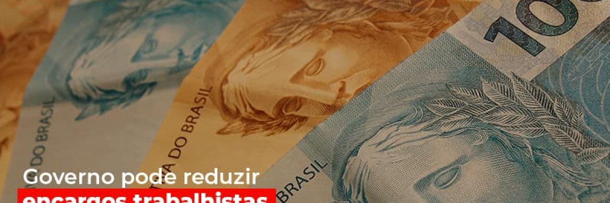 Governo Pode Reduzir Encargos Trabalhistas Para Estimular Empregos - Contabilidade em Lauro de Freitas | BM Cont