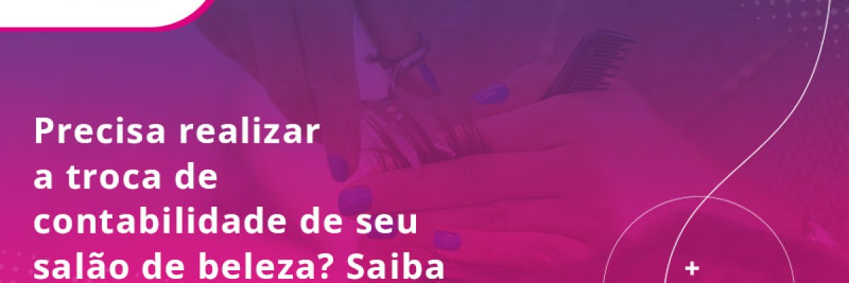 Precisa Realizar A Troca De Contabilidade De Seu SalÃo De Beleza Blog - Contabilidade em Lauro de Freitas | BM Cont