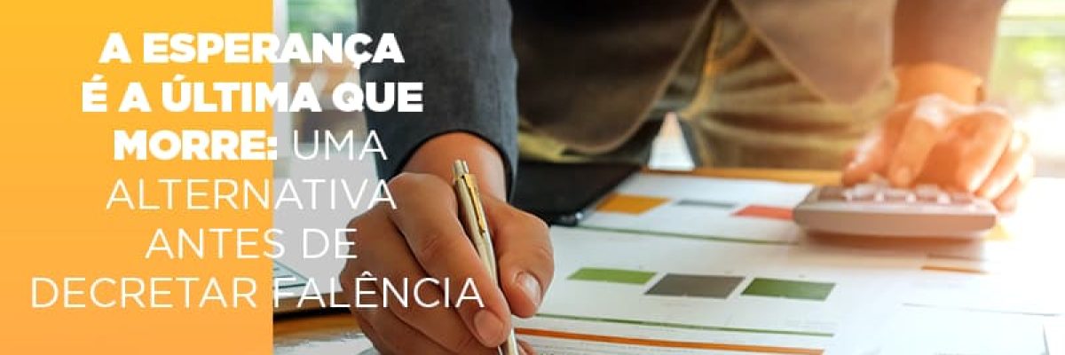 A Esperanca E A Ultima Que Morre Uma Alternativa Antes De Decretar Falencia - Contabilidade em Lauro de Freitas | BM Cont