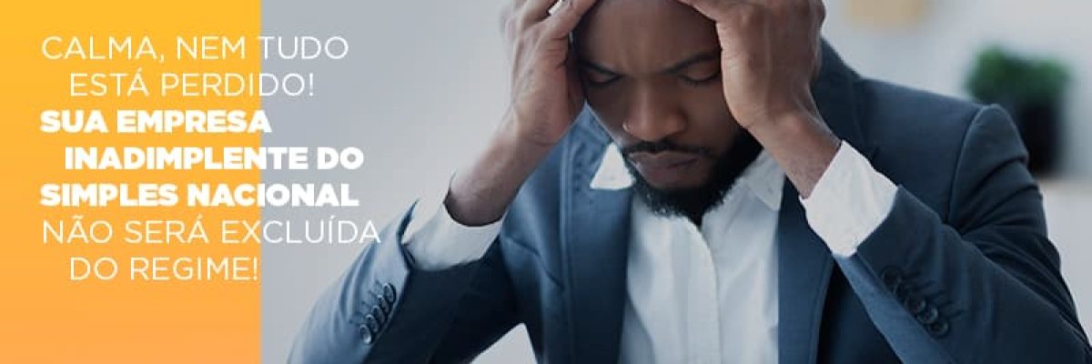 Calma Nem Tudo Esta Perdido Sua Empresa Inadimplente Do Simples Nacional Nao Sera Excluida Do Simples - Contabilidade em Lauro de Freitas | BM Cont
