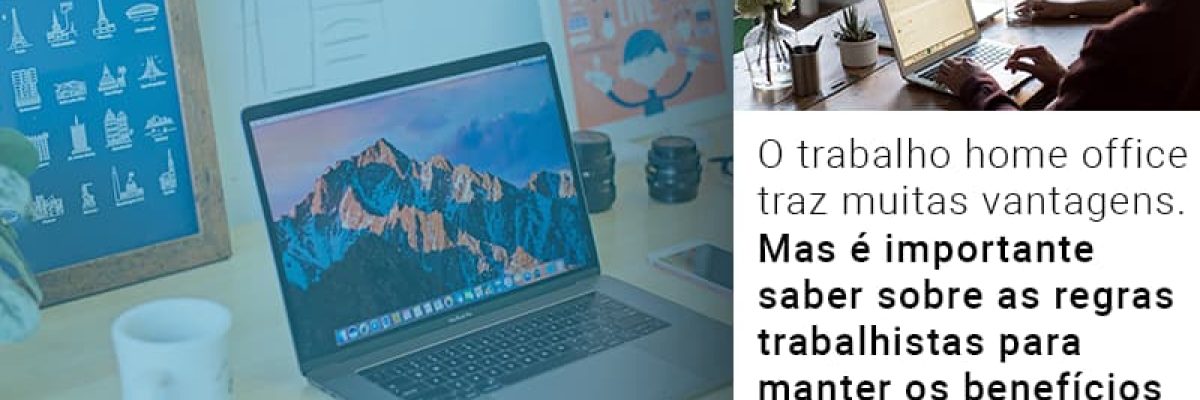 O Trabalho Home Office Traz Muitas Vantagens Mas E Importante Saber Sobre As Regras Trabalhistas Para Manter Os Beneficios - Contabilidade em Lauro de Freitas | BM Cont