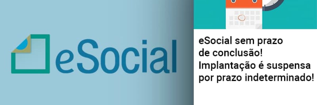 E Social Sem Prazo De Conculsao Implantacao E Suspensa Por Prazo Indeterminado - Contabilidade em Lauro de Freitas | BM Cont