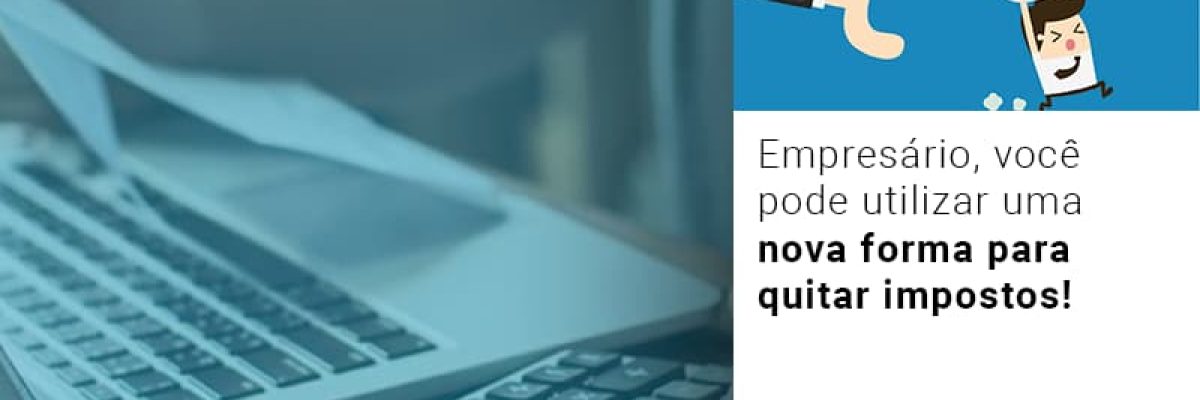 Empresario Voce Pode Utilizar Uma Nova Forma Para Quitar Impostos - Contabilidade em Lauro de Freitas | BM Cont