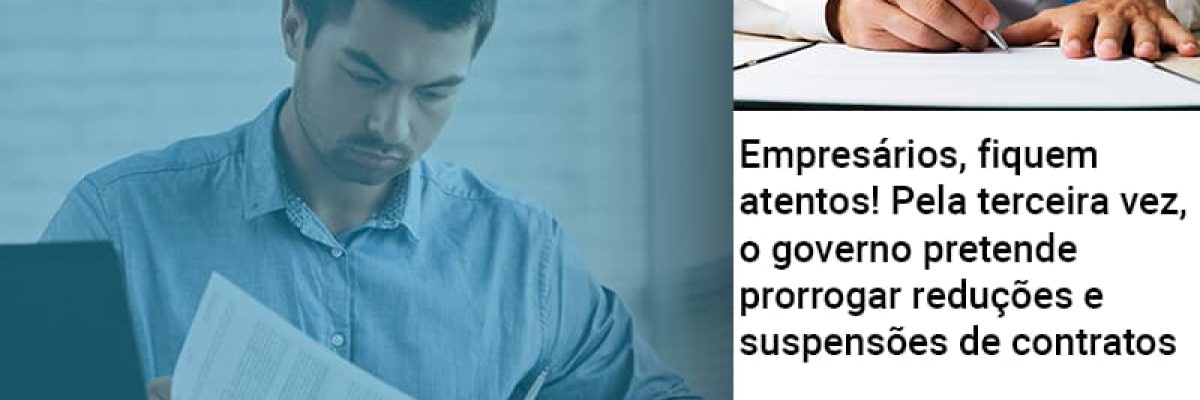 Empresarios Fiquem Atentos Pela Terceira Vez O Governo Pretende Prorrogar Reducoes E Suspensoes De Contratos - Contabilidade em Lauro de Freitas | BM Cont