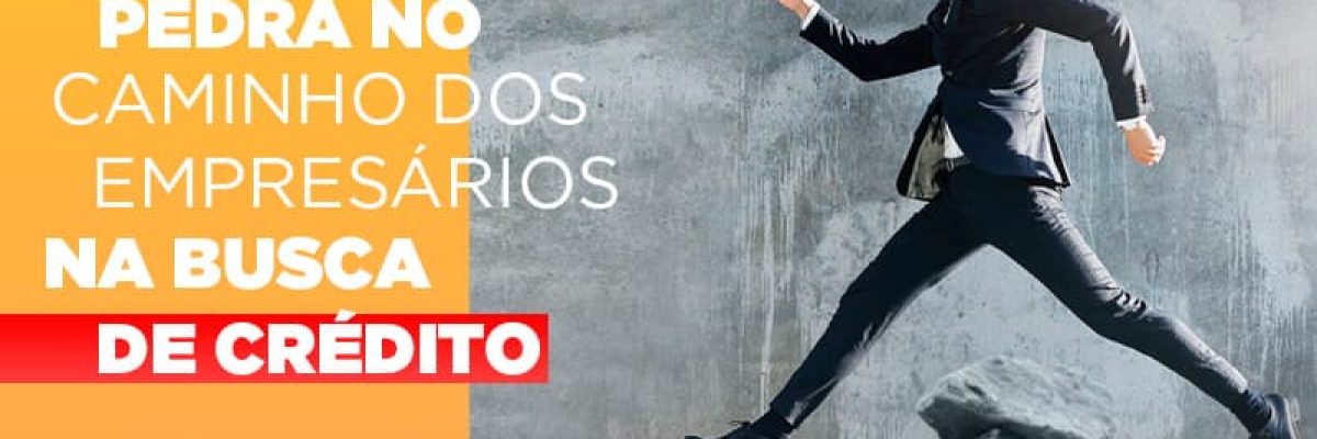 Mais Uma Pedra No Caminho Dos Empresarios Na Busca De Credito - Contabilidade em Lauro de Freitas | BM Cont
