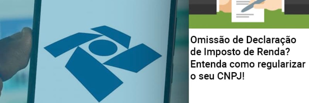 Omissao De Declaracao De Imposto De Renda Entenda Como Regularizar O Seu Cnpj - Contabilidade em Lauro de Freitas | BM Cont