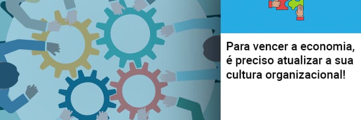 Para Vencer A Economia E Preciso Atualizar A Sua Cultura Organizacional - Contabilidade em Lauro de Freitas | BM Cont