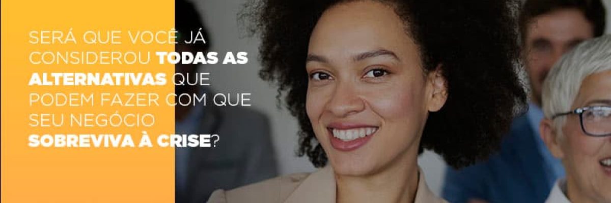 Sera Que Voce Ja Considerou Todas As Alternativas Que Podem Fazer Com Que Seu Negocio Sobreviva A Crise - Contabilidade em Lauro de Freitas | BM Cont