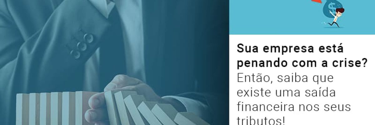 Sua Empresa Esta Penando Com A Crise Entao Saiba Que Existe Uma Saida Financeira Nos Seus Tributos - Contabilidade em Lauro de Freitas | BM Cont