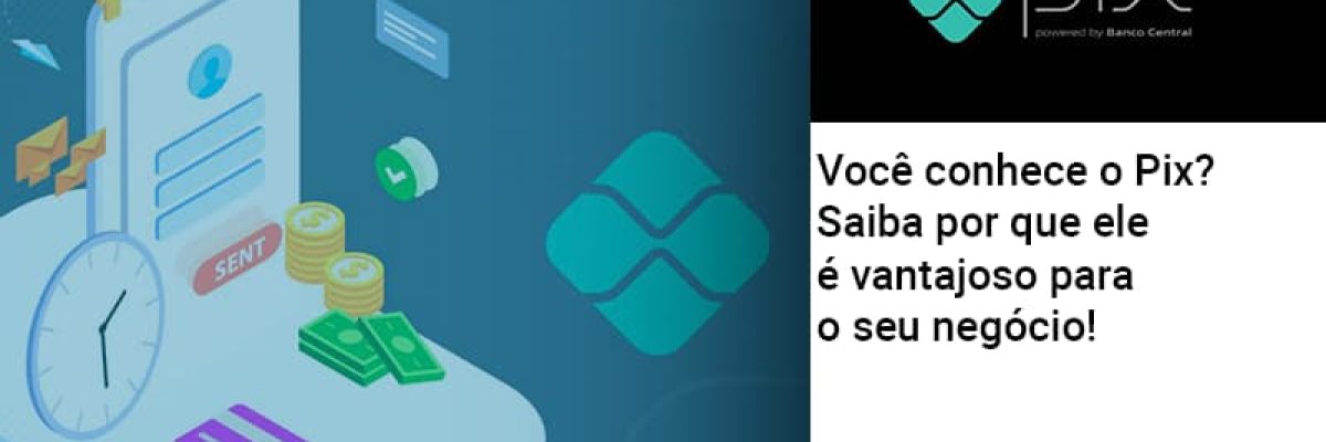 Voce Conhece O Pix Saiba Por Que Ele E Vantajoso Para O Seu Negocio - Contabilidade em Lauro de Freitas | BM Cont