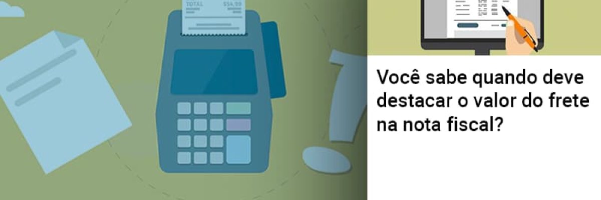 Voce Sabe Quando Deve Destacar O Valor Do Frete Na Nota Fiscal - Contabilidade em Lauro de Freitas | BM Cont